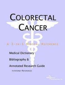 Colorectal Cancer - A Medical Dictionary, Bibliography, and Annotated Research Guide to Internet References