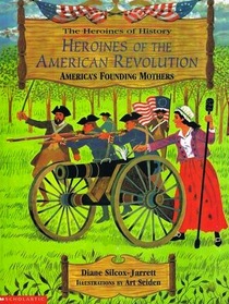 Heroines of the American Revolution: America's Founding Mothers (Heroines of History Series Vol 1)