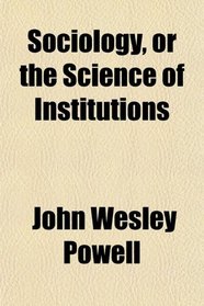 Sociology, or the Science of Institutions