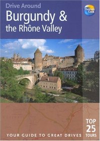 Drive Around Burgundy and the Rhone Valley, 2nd: Your Guide to Great Drives (Drive Around - Thomas Cook)