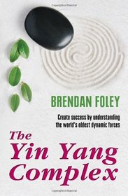 Yin Yang Complex: Create Success by Understanding the World's Oldest Dynamic Forces