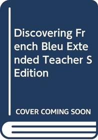 Discovering French Bleu Extended Teacher's Edition