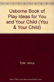 Usborne Book of Play Ideas for You and Your Child (You & Your Child)