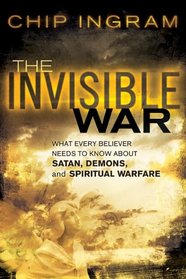 The Invisible War: What Every Believer Needs to Know about Satan, Demons, and Spiritual Warfare