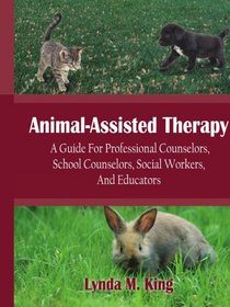 Animal-Assisted Therapy: A Guide For Professional Counselors, School Counselors, Social Workers, And Educators