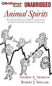 Animal Spirits: How Human Psychology Drives the Economy and Why it Matters for Global Capitalism