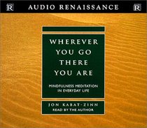 Wherever You Go, There You Are: Mindfulness Meditation in Everyday Life (Audio CD) (Abridged)