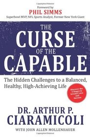 The Curse of the Capable: The Hidden Challenges to a Balanced, Healthy, High-Achieving Life