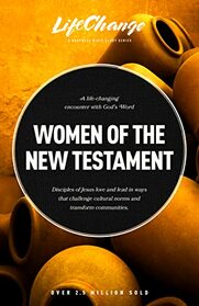Women of the New Testament: A Bible Study on How Followers of Jesus Transcended Culture and Transformed Communities (LifeChange)