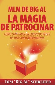 MLM de Big Al la Magia de Patrocinar: Cmo Construir un Equipo de Redes de Mercadeo Rpidamente (Spanish Edition)
