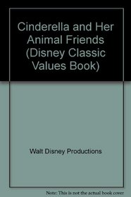 Walt Disney's Cinderella and Her Animal Friends: A Book About Kindness (Disney Classic Values Book)