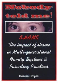 Nobody Told Me! Shame: The Impact of Shame in Multi-Generational Family Systems and Parenting Practices