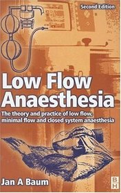 Low Flow Anaesthesia: The Theory and Practice of Low Flow, Minimal Flow and Closed System Anaesthesia