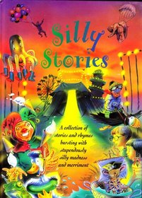 Silly Stories (A Collection of Stories and Rhymes Bursting With Stupendously Silly Madness and Merriment)