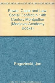 Power, Caste and Law: Social Conflict in 14th Century Montpellier (Medieval Academy Books, No. 91)