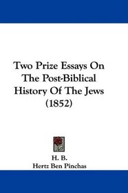 Two Prize Essays On The Post-Biblical History Of The Jews (1852)