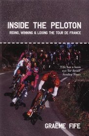 Inside The Peloton : Riding, Winning and Losing the Tour de France
