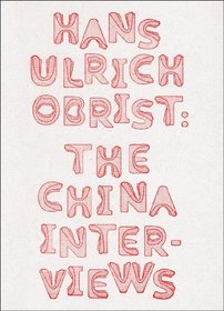 Hans Ulrich Obrist: The China Interviews