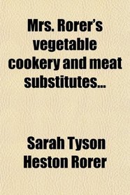 Mrs. Rorer's vegetable cookery and meat substitutes...