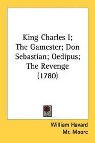 King Charles I; The Gamester; Don Sebastian; Oedipus; The Revenge (1780)