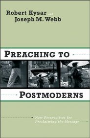 Preaching to Postmoderns: New Perspectives for Proclaiming the Message