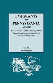 Emigrants to Pennsylvania, 1641-1819: A Consolidation of Ship Passenger Lists from the Pennsylvania Magazine of History and Biography