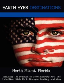 North Miami, Florida: Including The Museum of Contemporary Art, The Oleta River State Park, Biscayne Landing, and More