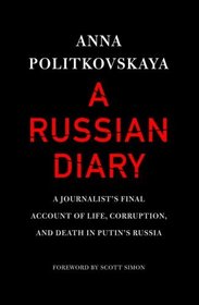 A Russian Diary: A Journalist's Final Account of Life, Corruption, and Death in Putin's Russia