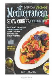 Everyday Vegan Mediterranean Slow Cooker Cookbook: Easy and Delicious Mediterranean Slow Cooker Recipes for Busy Vegans