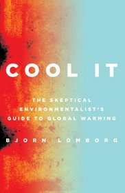 Cool It: The Skeptical Environmentalist's Guide to Global Warming