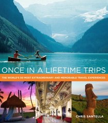 Once in a Lifetime Trips: The World's 50 Most Extraordinary and Memorable Travel Experiences