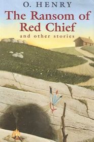 The Ransom of Red Chief  Other Stories by O' Henry