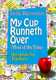 My Cup Runneth over (Most of the Time): Devotions for Teachers