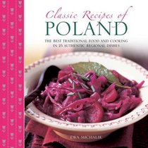 Classic Recipes of Poland: The Best Traditional Food and Cooking in 25 Authentic Regional Dishes