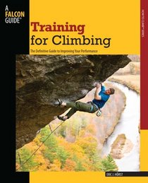 Training for Climbing, 2nd: The Definitive Guide to Improving Your Performance (How To Climb Series)