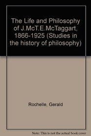 The Life and Philosophy of J. McT. E. McTaggart, 1866-1925 (Studies in the History of Philosophy)