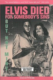 Elvis Died For Somebody's Sins But Not Mine: A Lifetime's Collected Writing