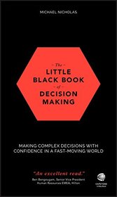 The Little Black Book of Decision Making: Making Complex Decisions with Confidence in a Fast-Moving World