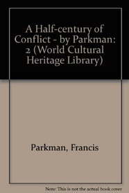 A Half-century of Conflict - by Parkman (World Cultural Heritage Library)