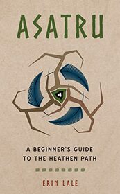 Asatru: A Beginner?s Guide to the Heathen Path