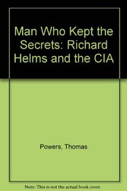 The Man Who Kept Secrets : Richard Helms and the CIA