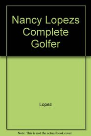 Nancy Lopez's the Complete Golfer