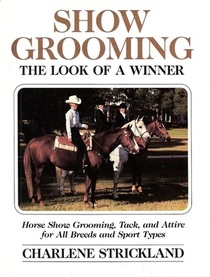 Show Grooming: The Look of a Winner : Horse Show Grooming, Tack, and Attire for All Breeds and Sport Types