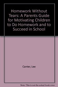 Homework Without Tears: A Parents Guide for Motivating Children to Do Homework and to Succeed in School