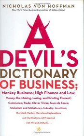 A Devil's Dictionary of Business: Monkey Business; High Finance and Low; Money, the Making, Losing, and Printing Thereof; Commerce, Trade; Clever Tricks; Tours de Force; Globalism and Globaloney