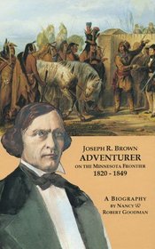 Joseph R. Brown Adventurer On the Minnesota Frontier 1820-1849 (Joseph Renshaw Brown)