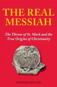 The Real Messiah: The Throne of St. Mark and the True Origins of Christianity