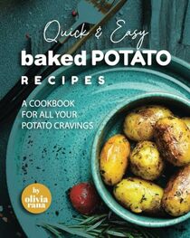 Quick & Easy Baked Potato Recipes: A Cookbook for All Your Potato Cravings