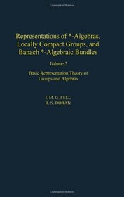 Representations of *-Algebras, Locally Compact Groups, and Banach *-Algebraic Bundles : Banach *-Algebraic Bundles, Induced Representations, and the G ...  (Pure and Applied Mathematics (Academic Pr))