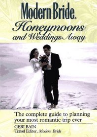 Modern Bride Honeymoons and Weddings Away : The Complete Guide to Planning Your Romantic Trip Ever (Modern Bride Library)